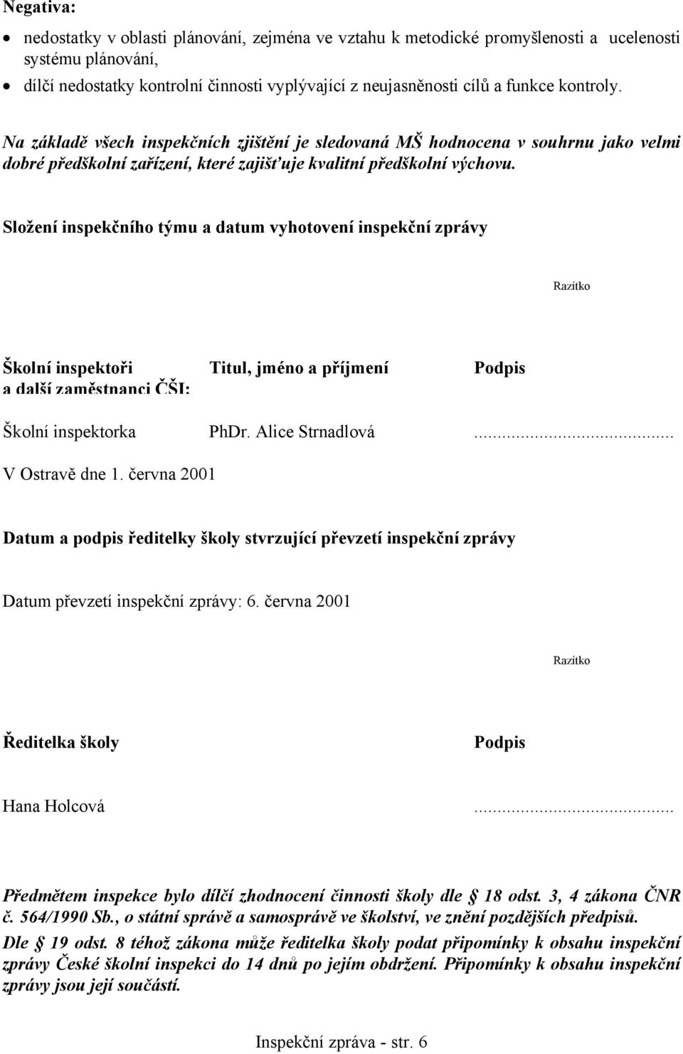 Složení inspekčního týmu a datum vyhotovení inspekční zprávy Razítko Školní inspektoři a další zaměstnanci ČŠI: Titul, jméno a příjmení Podpis Školní inspektorka PhDr. Alice Strnadlová.