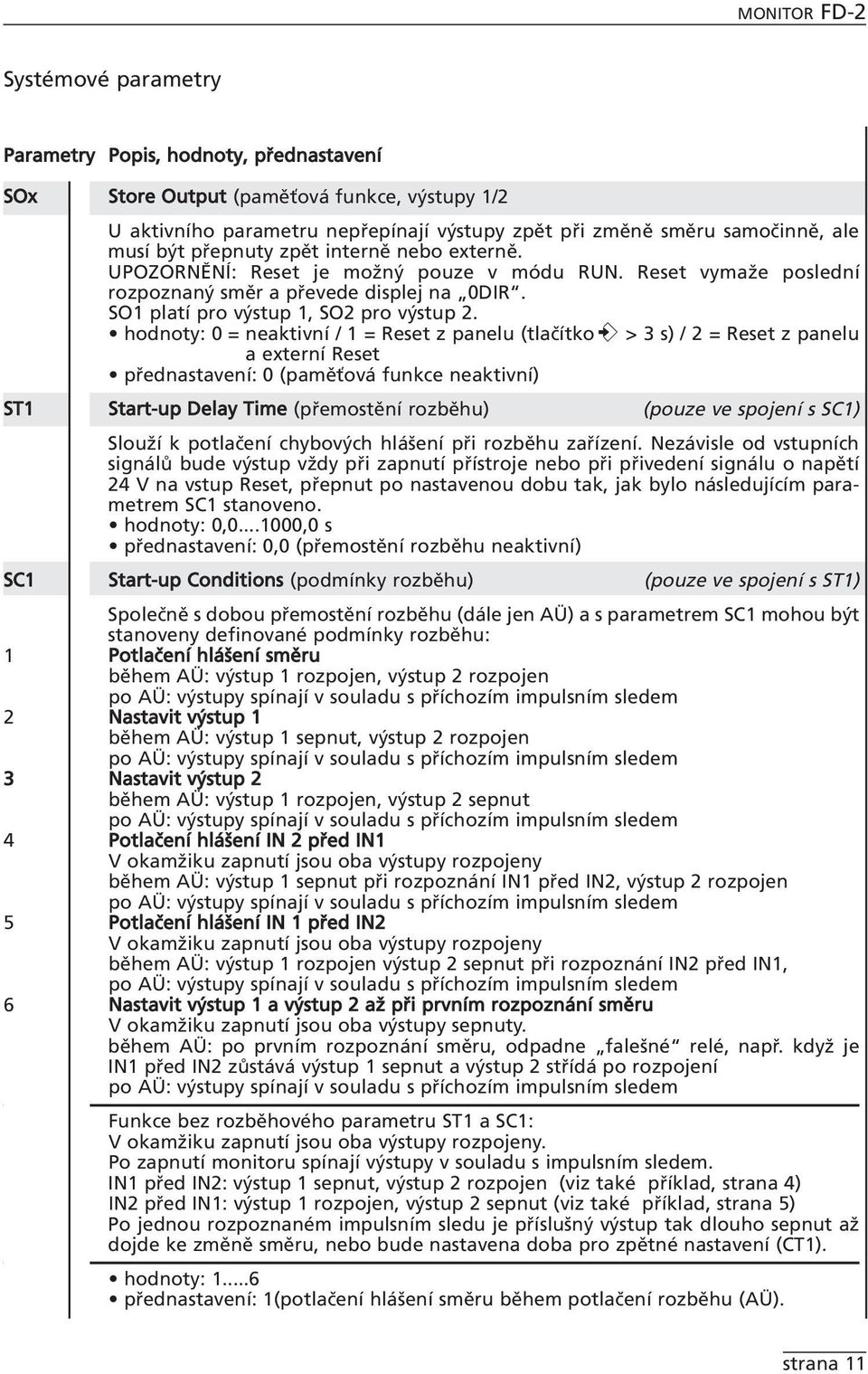 hodnoty: 0 = neaktivní / 1 = Reset z panelu (tlačítko > 3 s) / 2 = Reset z panelu a externí Reset přednastavení: 0 (paměťová funkce neaktivní) ST1 Start-up Delay Time (přemostění rozběhu) (pouze ve