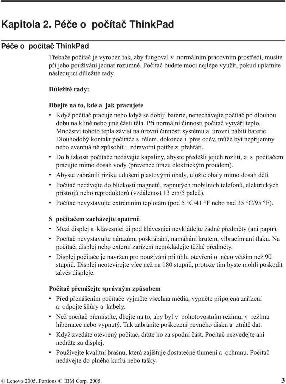 Důležité rady: Dbejte na to, kde a jak pracujete v Když počítač pracuje nebo když se dobíjí baterie, nenechávejte počítač po dlouhou dobu na klíně nebo jiné části těla.