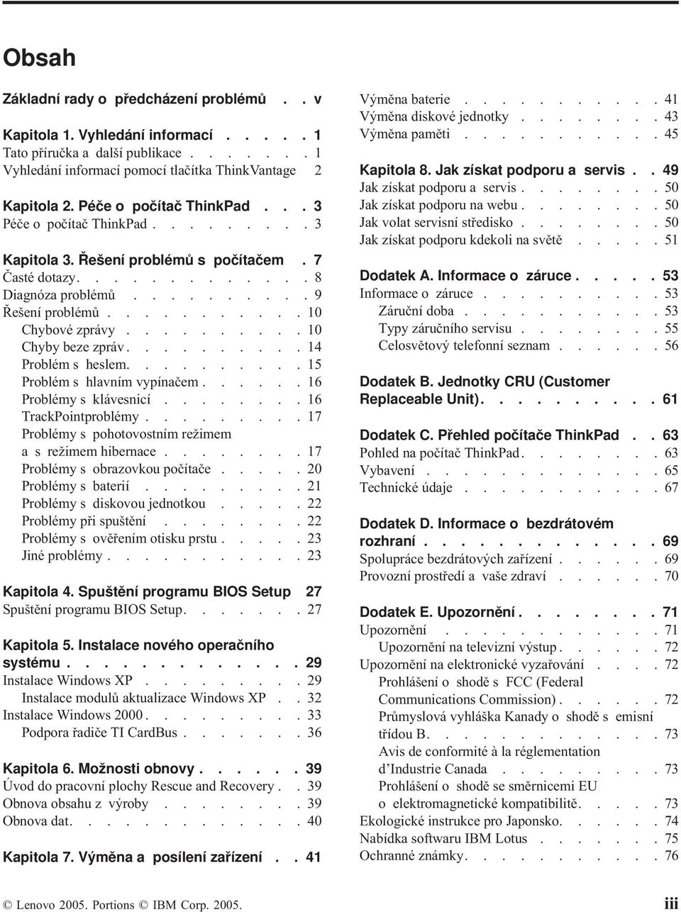 .........10 Chyby beze zpráv..........14 Problém s heslem..........15 Problém s hlavním vypínačem......16 Problémy s klávesnicí........16 TrackPointproblémy.