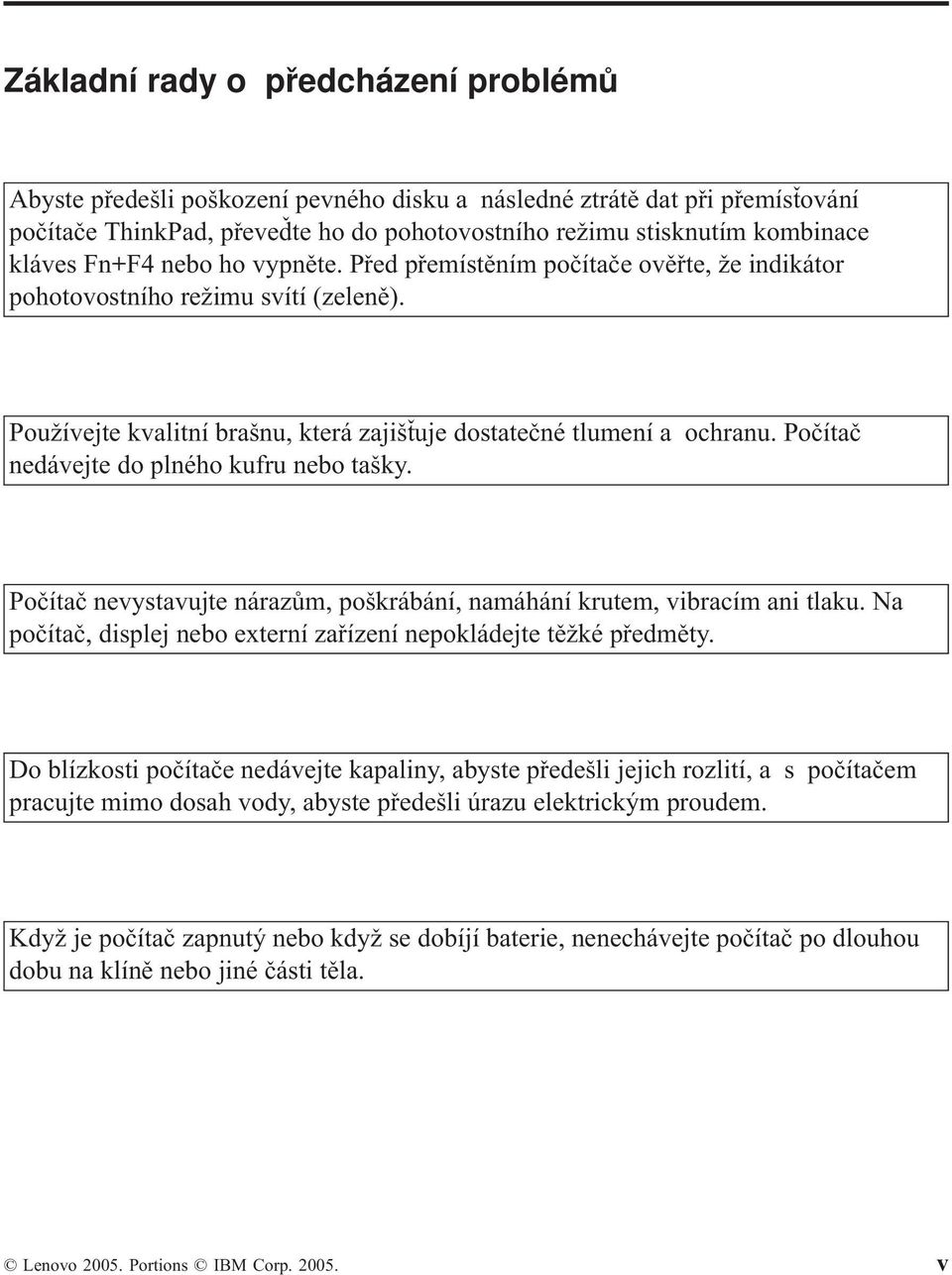 Počítač nedávejte do plného kufru nebo tašky. Počítač nevystavujte nárazům, poškrábání, namáhání krutem, vibracím ani tlaku. Na počítač, displej nebo externí zařízení nepokládejte těžké předměty.