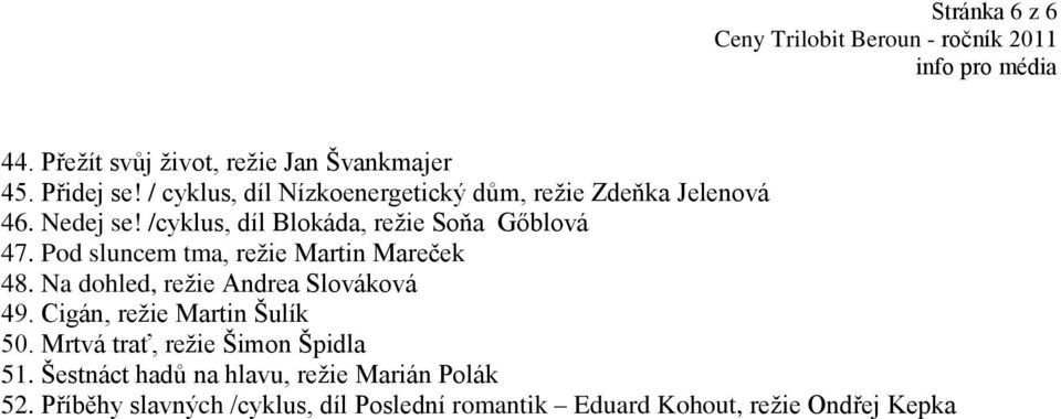 Pod sluncem tma, reţie Martin Mareček 48. Na dohled, reţie Andrea Slováková 49. Cigán, reţie Martin Šulík 50.