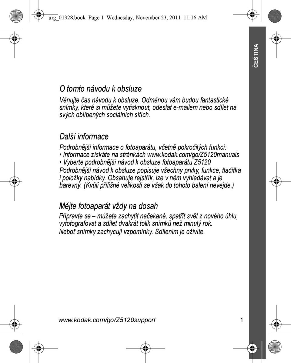 Další informace Podrobnější informace o fotoaparátu, včetně pokročilých funkcí: Informace získáte na stránkách www.kodak.