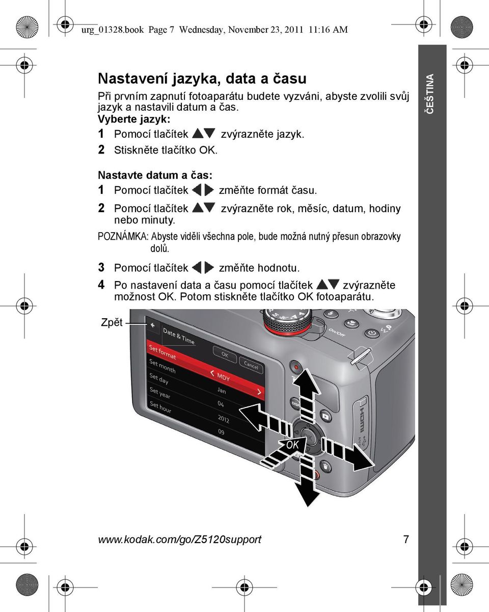 datum a čas. Vyberte jazyk: 1 Pomocí tlačítek zvýrazněte jazyk. 2 Stiskněte tlačítko OK. ČEŠTINA Nastavte datum a čas: 1 Pomocí tlačítek změňte formát času.