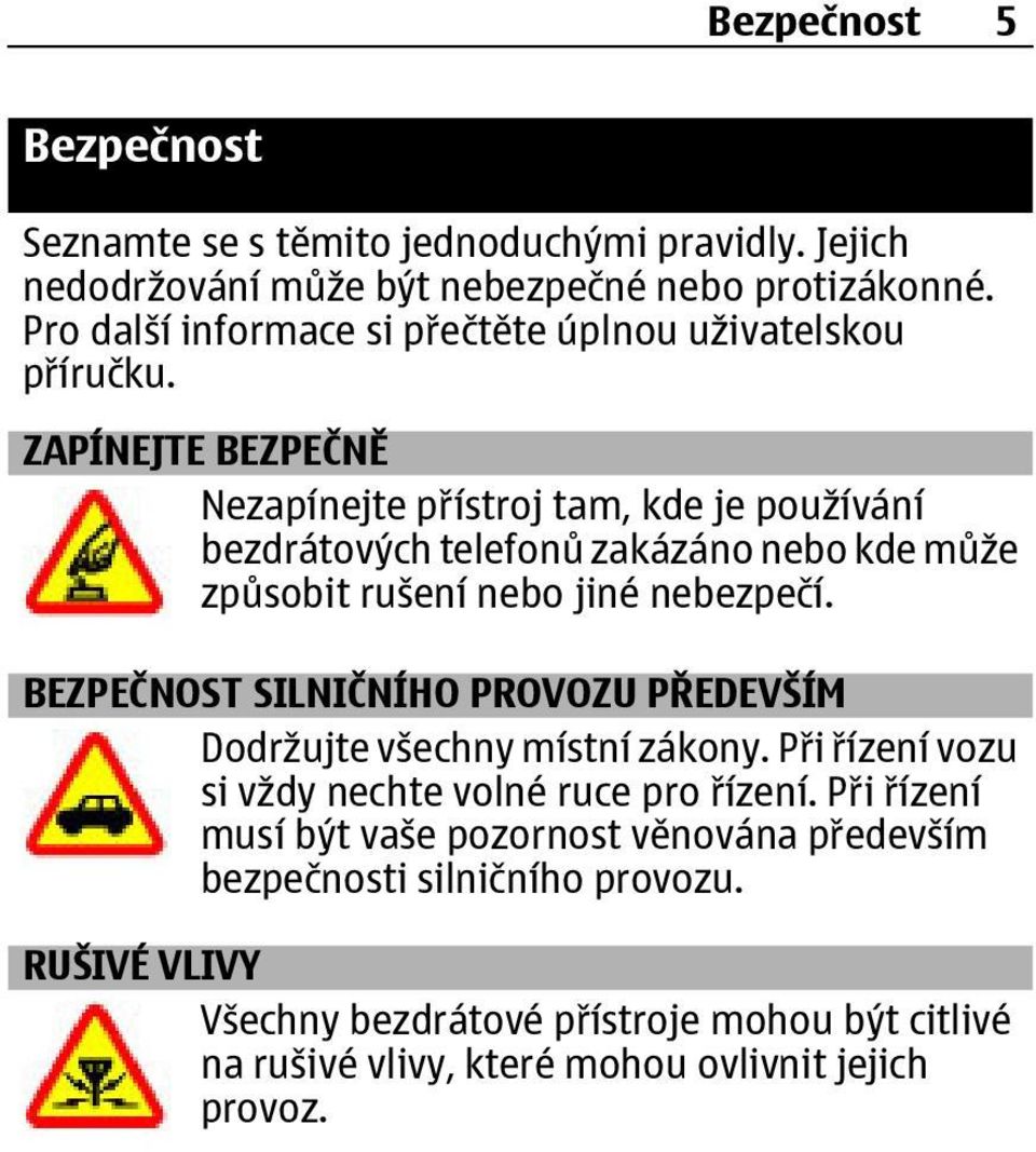 ZAPÍNEJTE BEZPEČNĚ Nezapínejte přístroj tam, kde je používání bezdrátových telefonů zakázáno nebo kde může způsobit rušení nebo jiné nebezpečí.