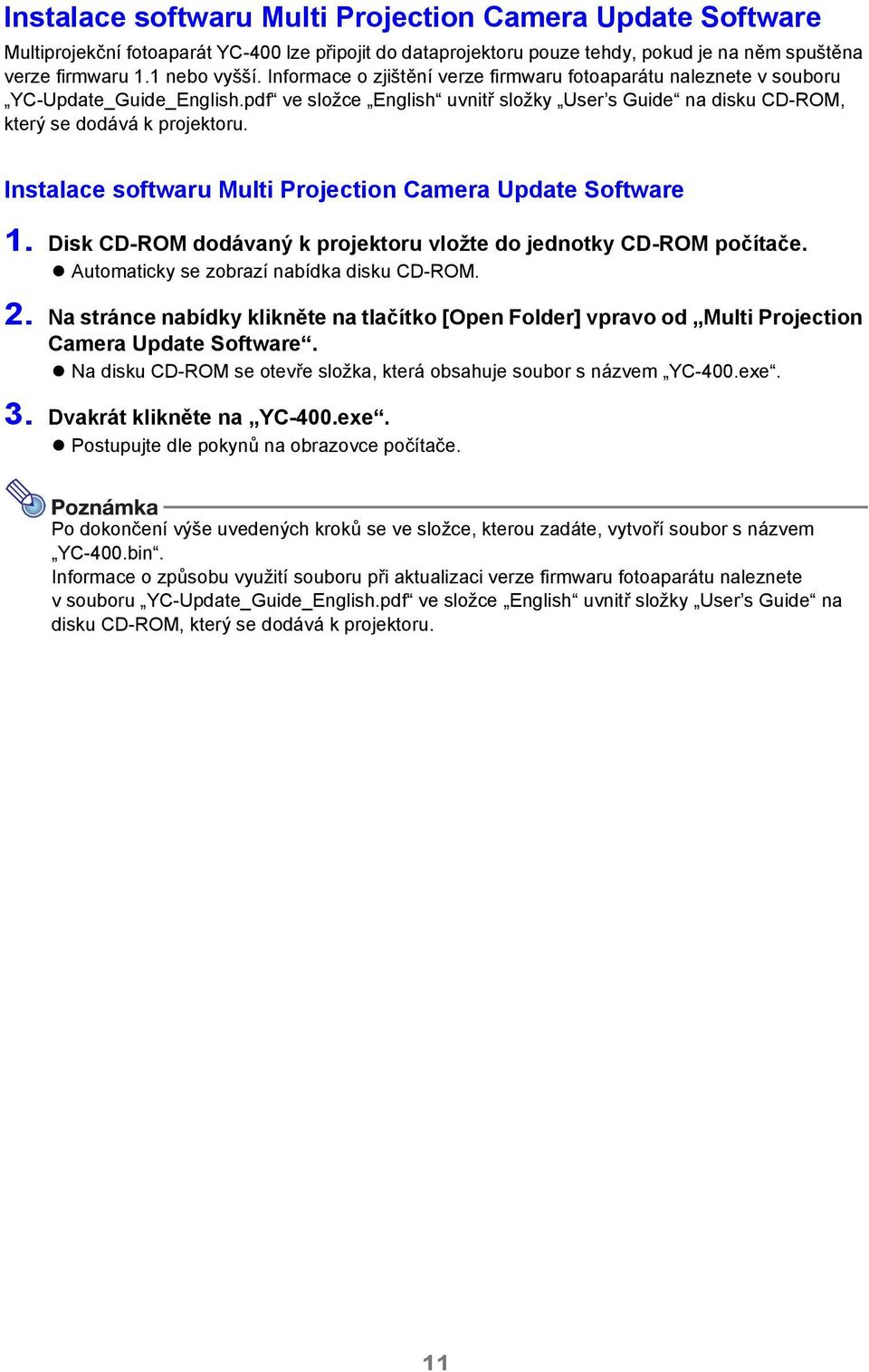 Instalace softwaru Multi Projection Camera Update Software 1. Disk CD-ROM dodávaný k projektoru vložte do jednotky CD-ROM počítače. Automaticky se zobrazí nabídka disku CD-ROM. 2.