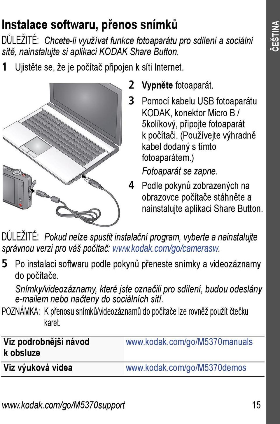 (Používejte výhradně kabel dodaný s tímto fotoaparátem.) Fotoaparát se zapne. 4 Podle pokynů zobrazených na obrazovce počítače stáhněte a nainstalujte aplikaci Share Button.