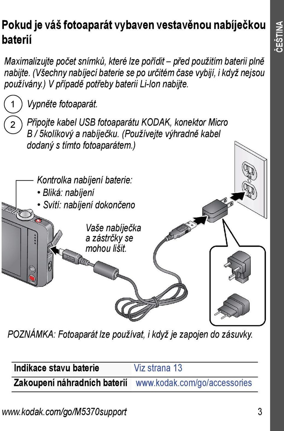 Připojte kabel USB fotoaparátu KODAK, konektor Micro B / 5kolíkový a nabíječku. (Používejte výhradně kabel dodaný s tímto fotoaparátem.