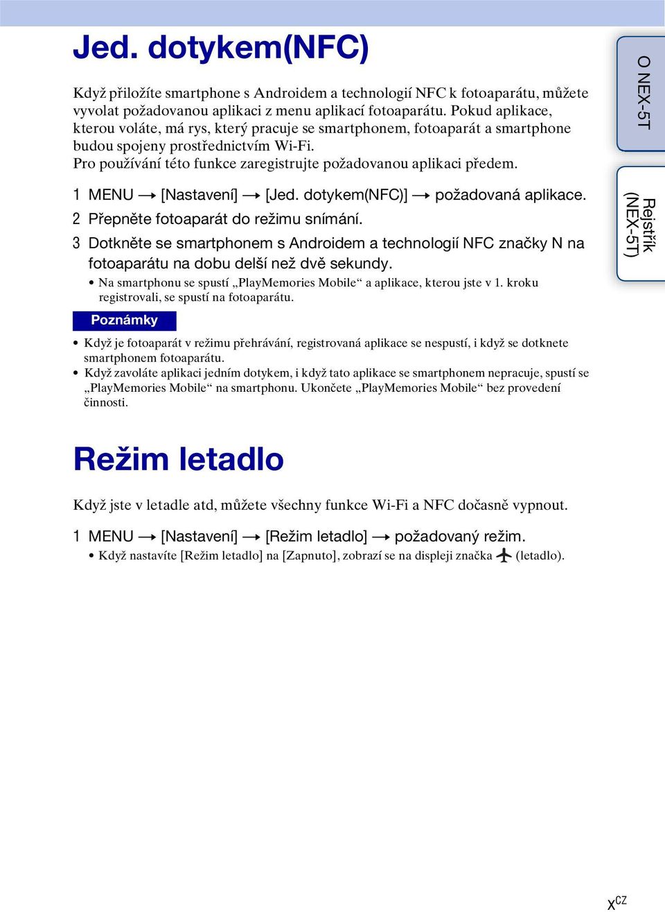 1 MENU t [Nastavení] t [Jed. dotykem(nfc)] t požadovaná aplikace. 2 Přepněte fotoaparát do režimu snímání.