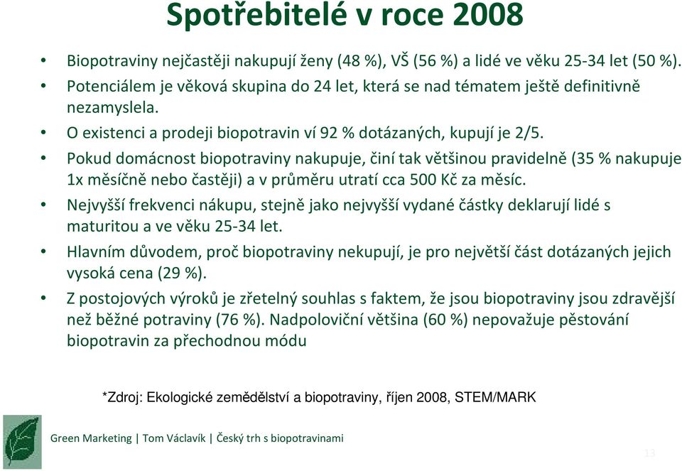 Pokud domácnost biopotraviny nakupuje, činítak většinou pravidelně(35 % nakupuje 1x měsíčněnebo častěji) a v průměru utratícca 500 Kčza měsíc.