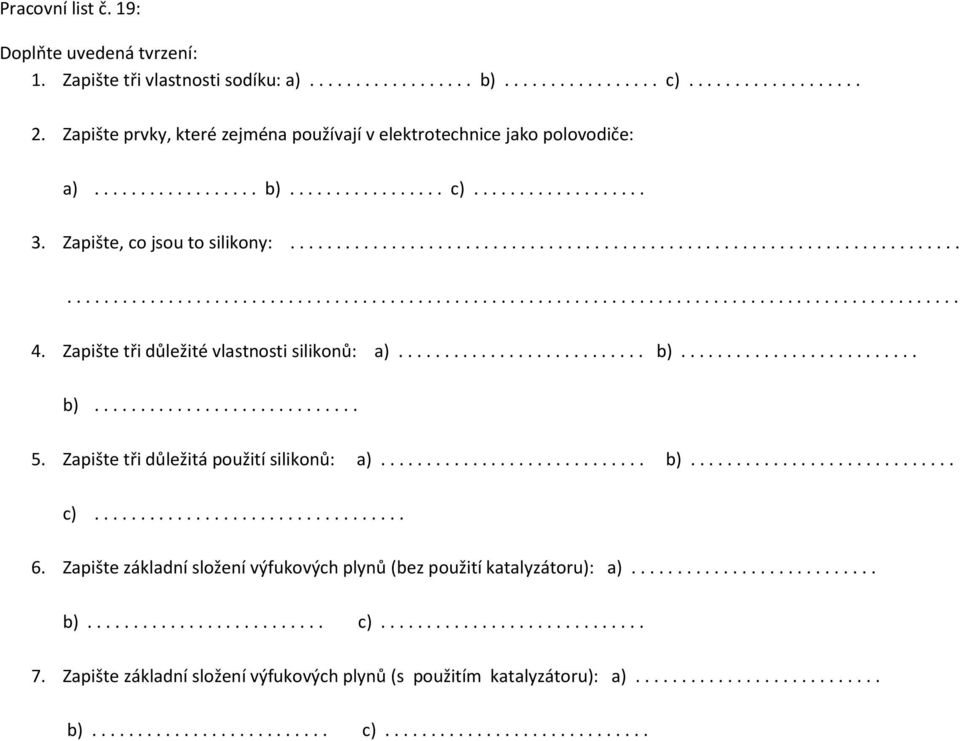 Zapište tři důležité vlastnosti silikonů: a)........................... b).......................... b)............................. 5. Zapište tři důležitá použití silikonů: a)............................. b)............................. c).