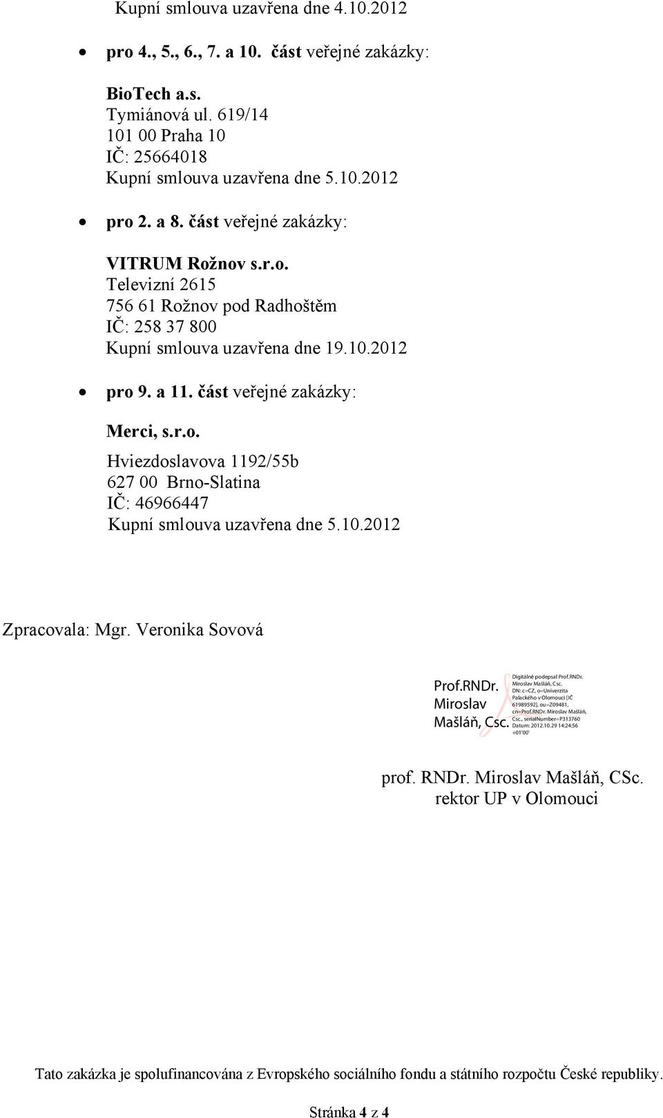 10.2012 pro 9. a 11. část veřejné zakázky: Merci, s.r.o. Hviezdoslavova 1192/55b 627 00 Brno-Slatina IČ: 46966447 Kupní smlouva uzavřena dne 5.10.2012 Zpracovala: Mgr.