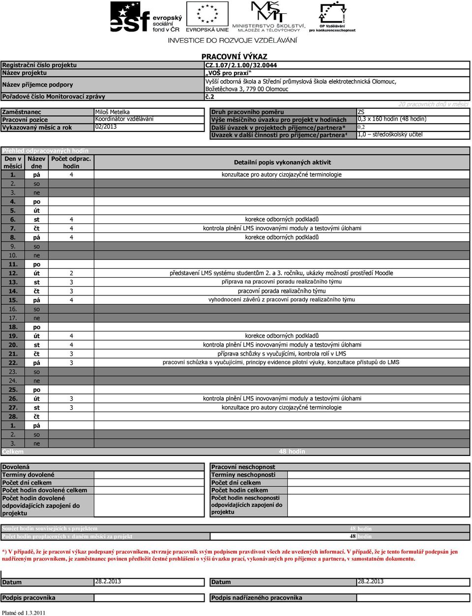 út 2 13. st 3 14. čt 3 15. pá 4 19. út 4 20. st 4 21. čt 3 22. pá 3 25. po 27. st 3 28. čt 1. pá Součet souvisejících s projektem představení LMS systému studentům 2. a 3.