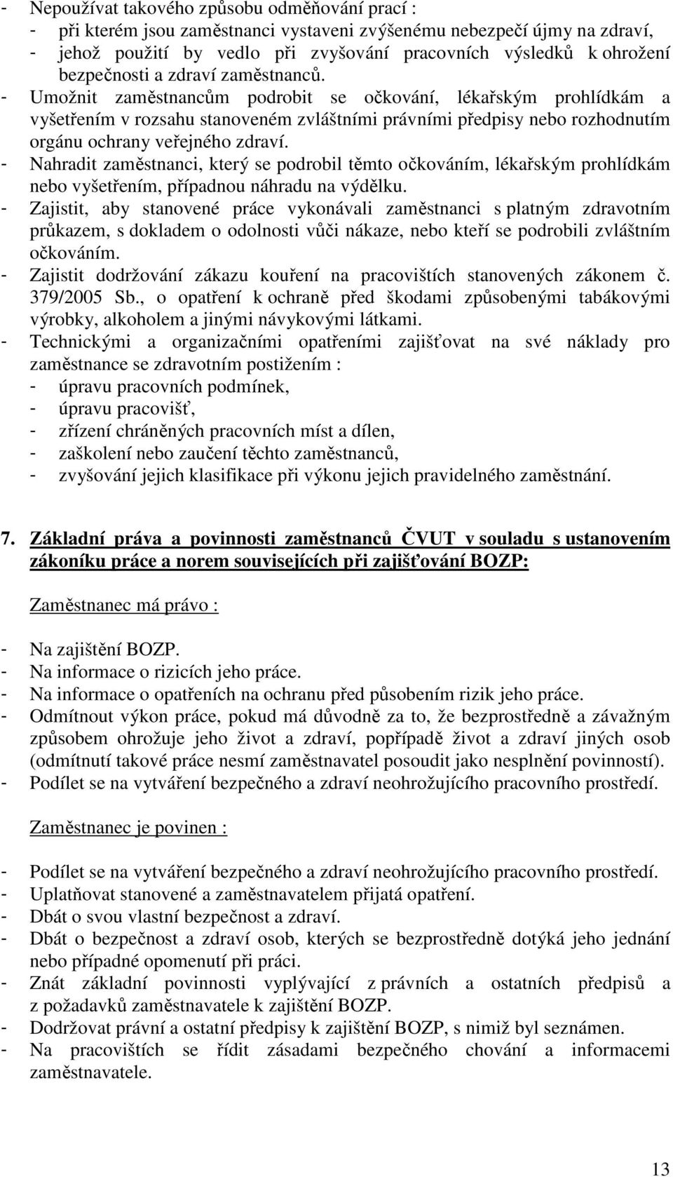 - Umožnit zaměstnancům podrobit se očkování, lékařským prohlídkám a vyšetřením v rozsahu stanoveném zvláštními právními předpisy nebo rozhodnutím orgánu ochrany veřejného zdraví.