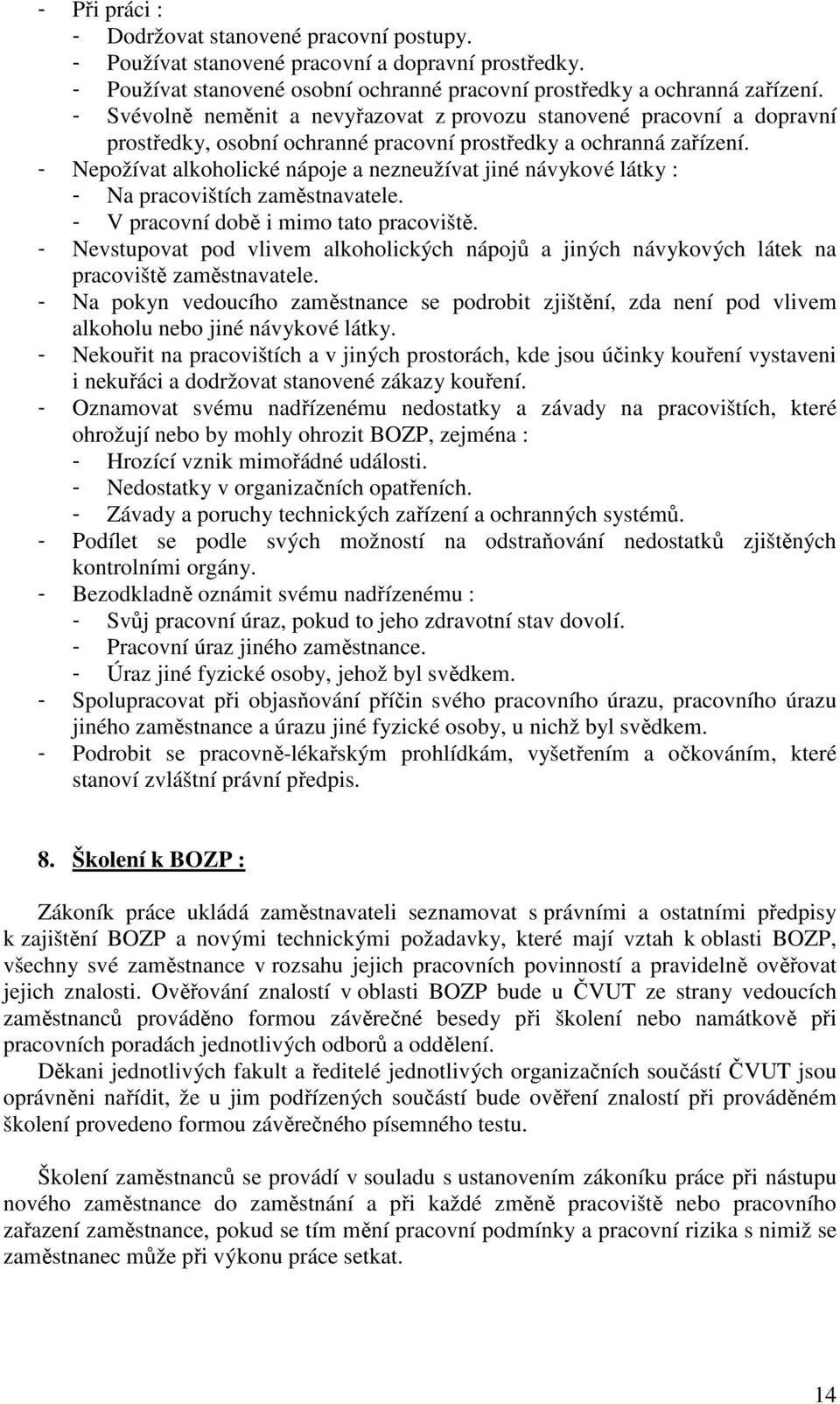 - Nepožívat alkoholické nápoje a nezneužívat jiné návykové látky : - Na pracovištích zaměstnavatele. - V pracovní době i mimo tato pracoviště.