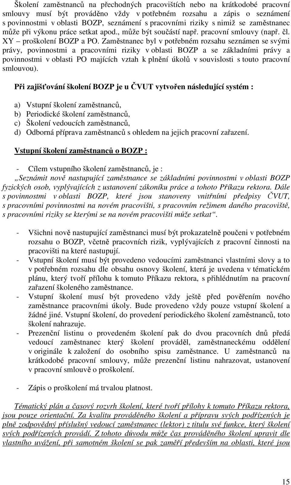 Zaměstnanec byl v potřebném rozsahu seznámen se svými právy, povinnostmi a pracovními riziky v oblasti BOZP a se základními právy a povinnostmi v oblasti PO majících vztah k plnění úkolů v