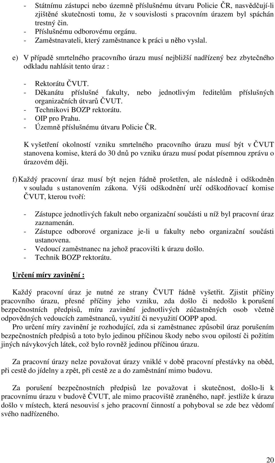 - Děkanátu příslušné fakulty, nebo jednotlivým ředitelům příslušných organizačních útvarů ČVUT. - Technikovi BOZP rektorátu. - OIP pro Prahu. - Územně příslušnému útvaru Policie ČR.