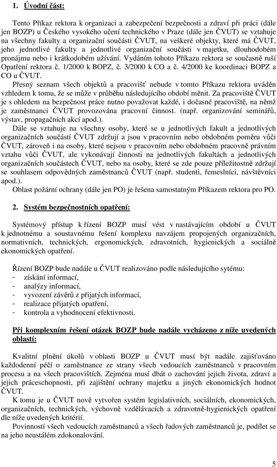 Vydáním tohoto Příkazu rektora se současně ruší Opatření rektora č. 1/2000 k BOPZ, č. 3/2000 k CO a č. 4/2000 ke koordinaci BOPZ a CO u ČVUT.