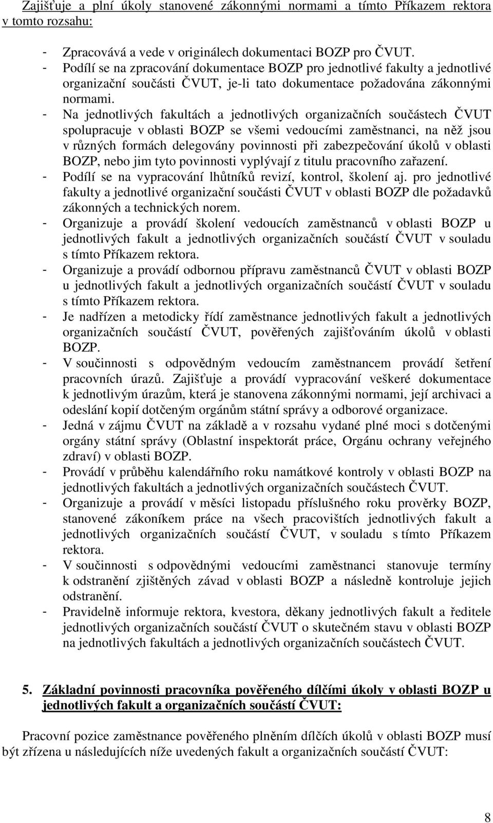 - Na jednotlivých fakultách a jednotlivých organizačních součástech ČVUT spolupracuje v oblasti BOZP se všemi vedoucími zaměstnanci, na něž jsou v různých formách delegovány povinnosti při