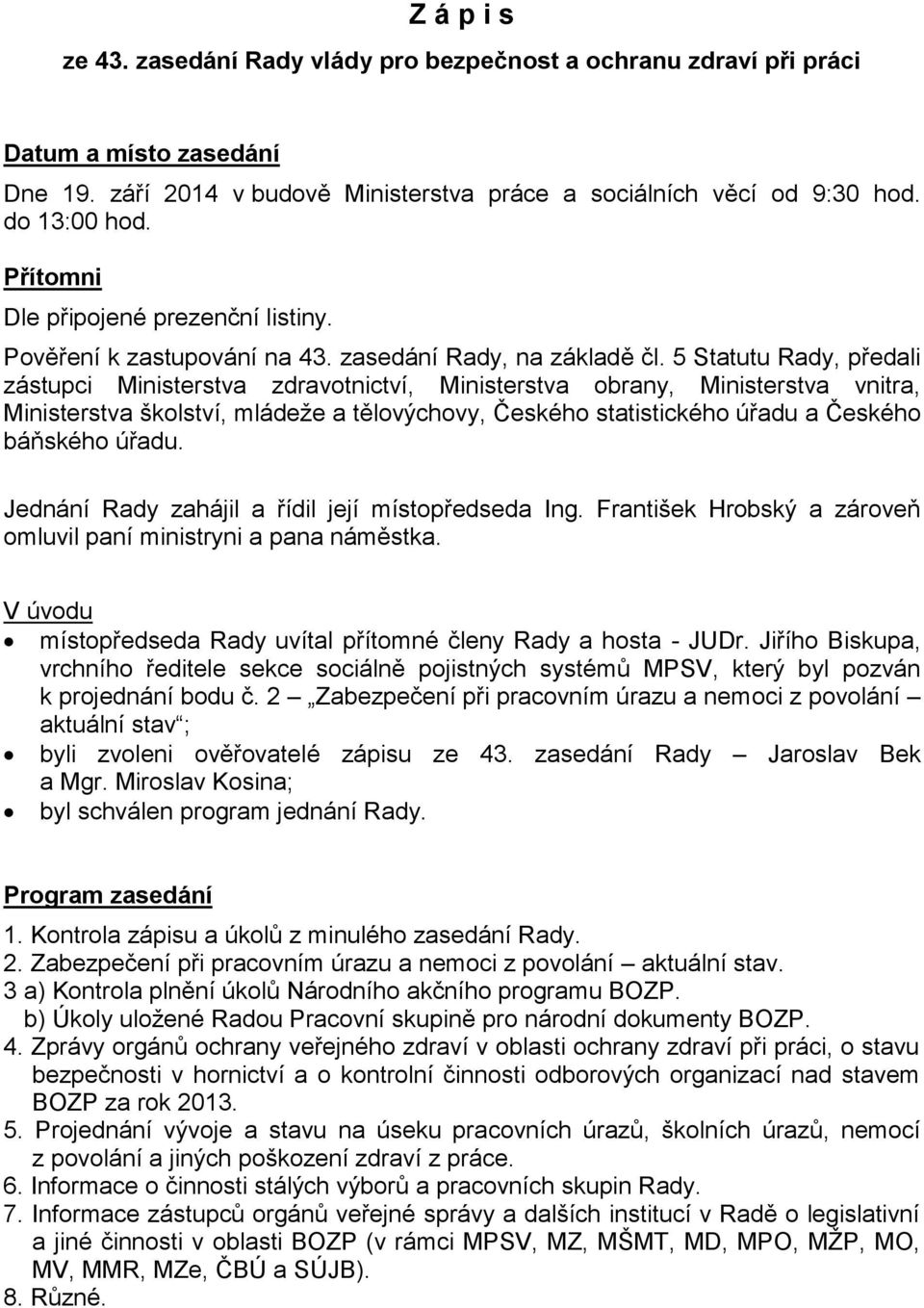 5 Statutu Rady, předali zástupci Ministerstva zdravotnictví, Ministerstva obrany, Ministerstva vnitra, Ministerstva školství, mládeže a tělovýchovy, Českého statistického úřadu a Českého báňského