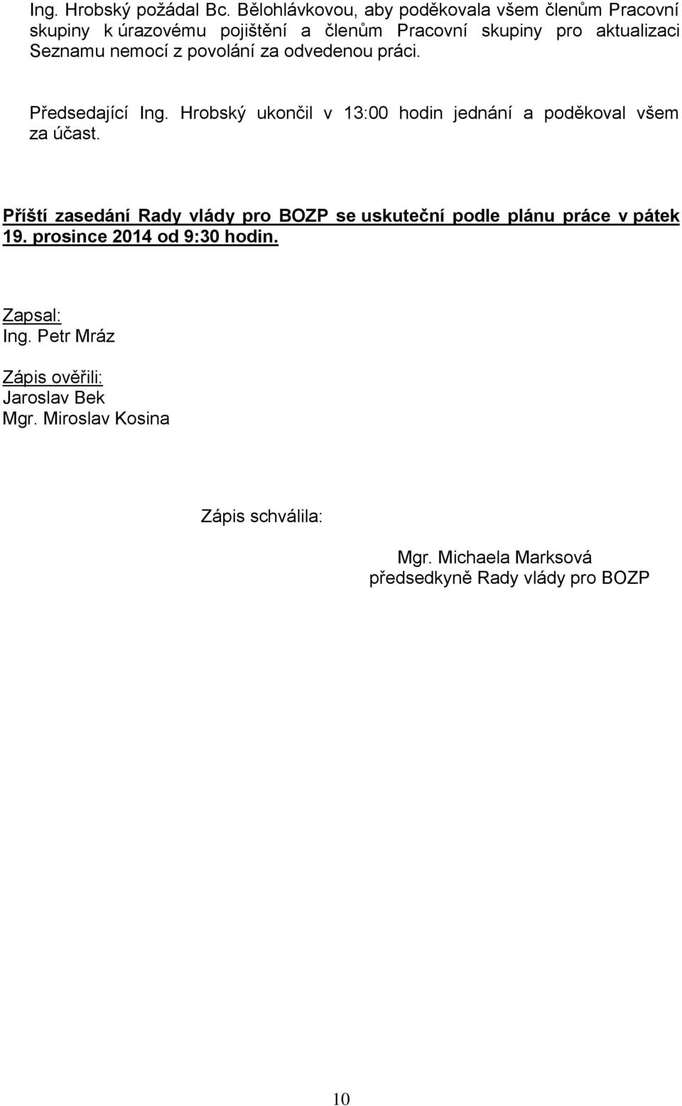 nemocí z povolání za odvedenou práci. Předsedající Ing. Hrobský ukončil v 13:00 hodin jednání a poděkoval všem za účast.