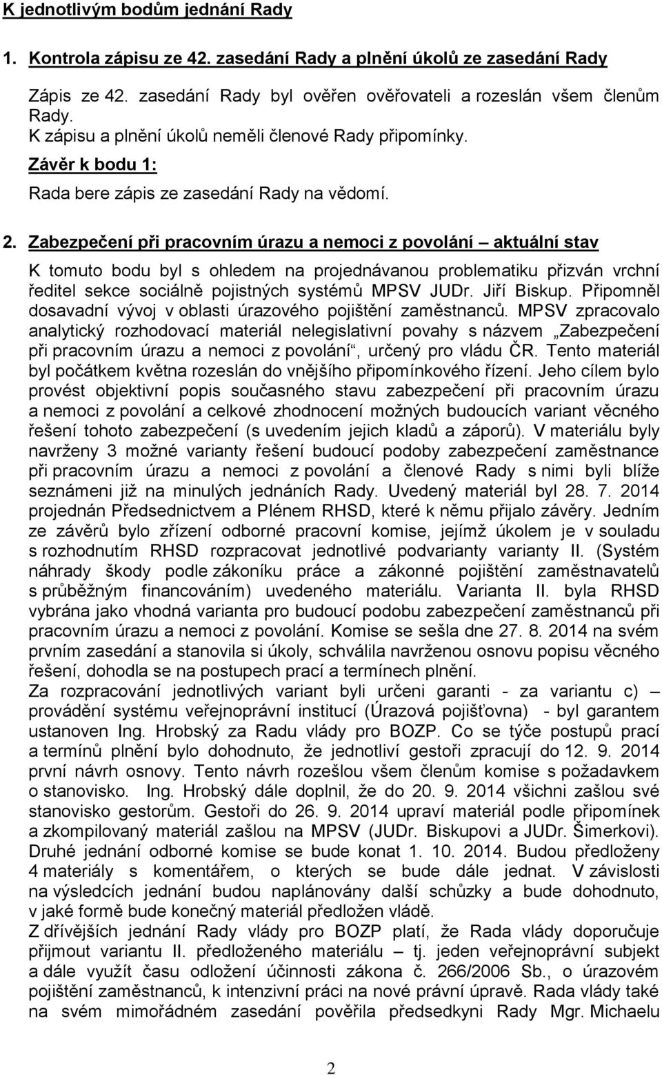 Zabezpečení při pracovním úrazu a nemoci z povolání aktuální stav K tomuto bodu byl s ohledem na projednávanou problematiku přizván vrchní ředitel sekce sociálně pojistných systémů MPSV JUDr.