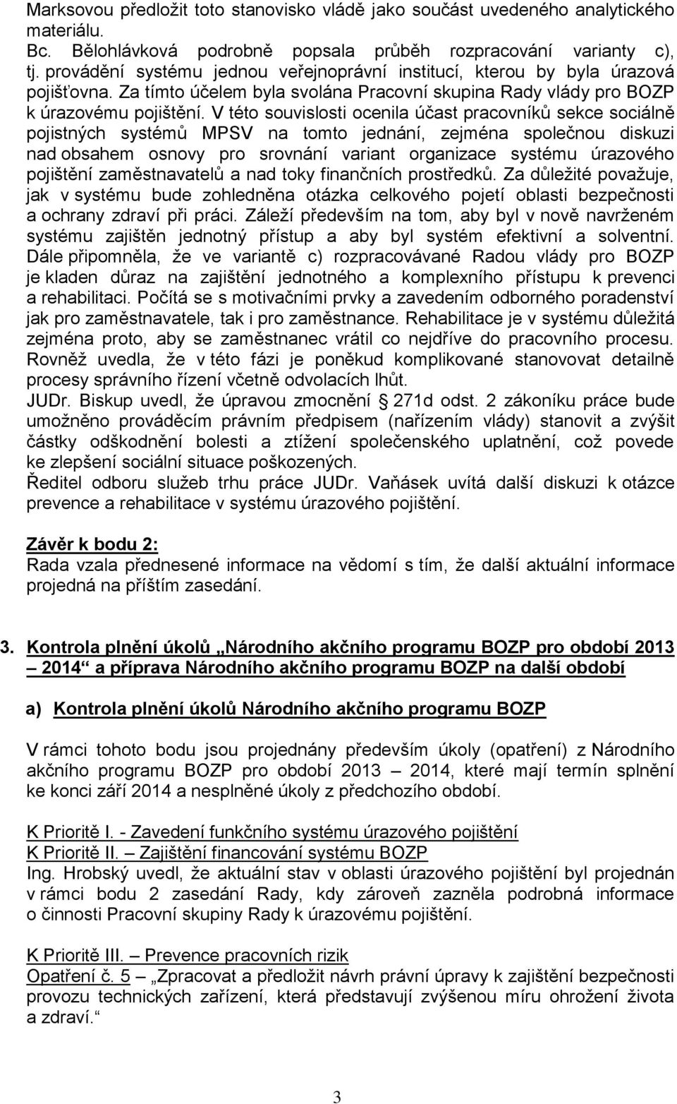 V této souvislosti ocenila účast pracovníků sekce sociálně pojistných systémů MPSV na tomto jednání, zejména společnou diskuzi nad obsahem osnovy pro srovnání variant organizace systému úrazového