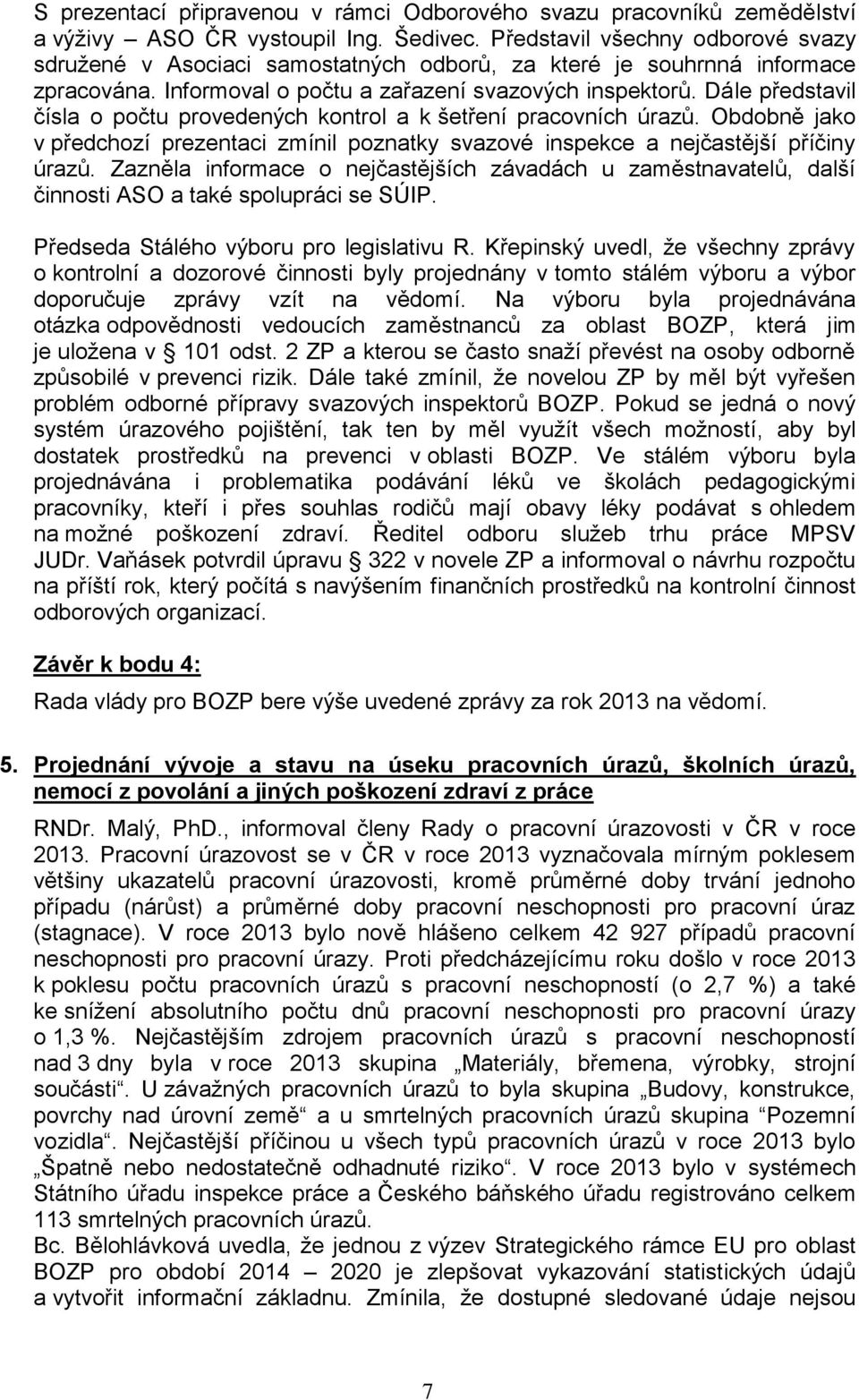 Dále představil čísla o počtu provedených kontrol a k šetření pracovních úrazů. Obdobně jako v předchozí prezentaci zmínil poznatky svazové inspekce a nejčastější příčiny úrazů.