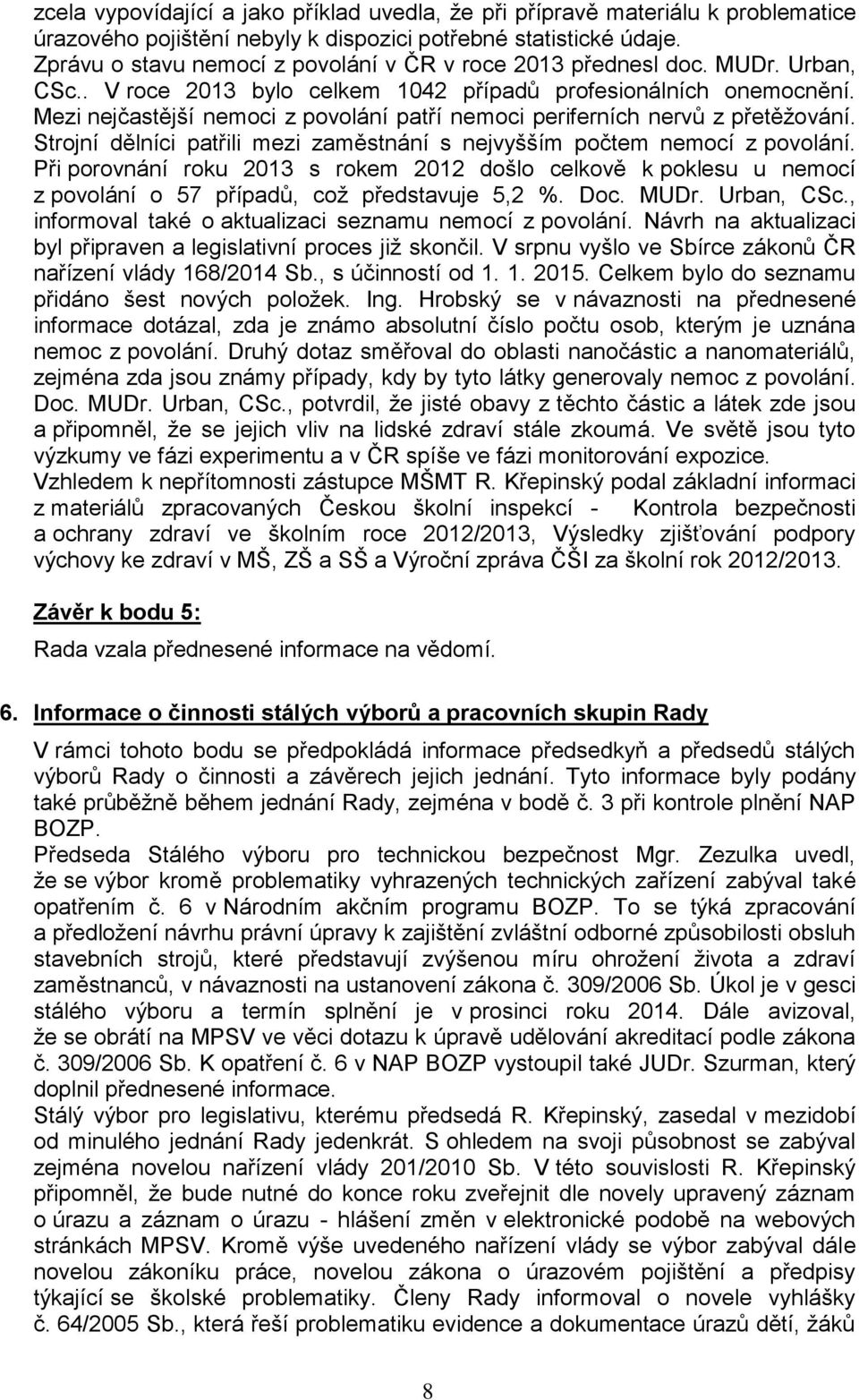 Mezi nejčastější nemoci z povolání patří nemoci periferních nervů z přetěžování. Strojní dělníci patřili mezi zaměstnání s nejvyšším počtem nemocí z povolání.