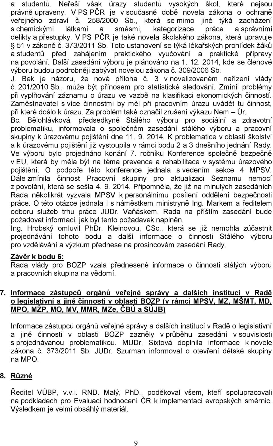 373/2011 Sb. Toto ustanovení se týká lékařských prohlídek žáků a studentů před zahájením praktického vyučování a praktické přípravy na povolání. Další zasedání výboru je plánováno na 1. 12.