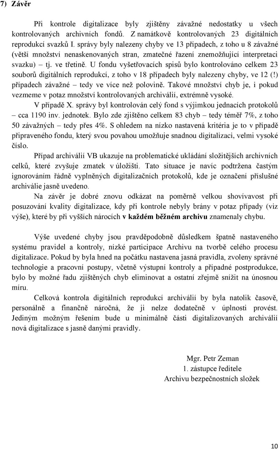 U fondu vyšetřovacích spisů bylo kontrolováno celkem 23 souborů digitálních reprodukcí, z toho v 18 případech byly nalezeny chyby, ve 12 (!) případech závažné tedy ve více než polovině.