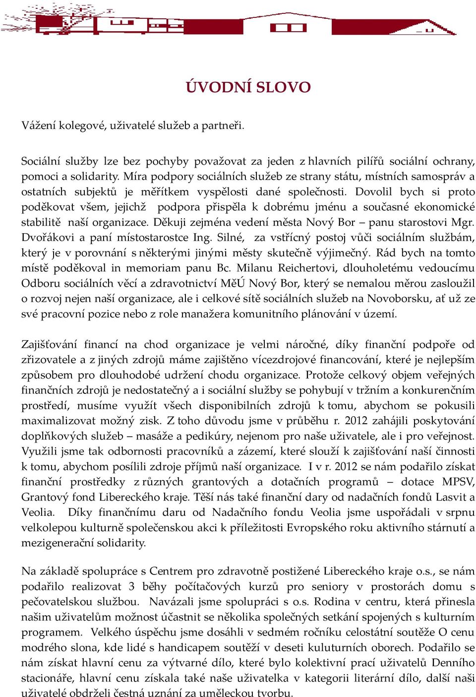 Dovolil bych si proto poděkovat všem, jejichž podpora přispěla k dobrému jménu a současné ekonomické stabilitě naší organizace. Děkuji zejména vedení města Nový Bor panu starostovi Mgr.