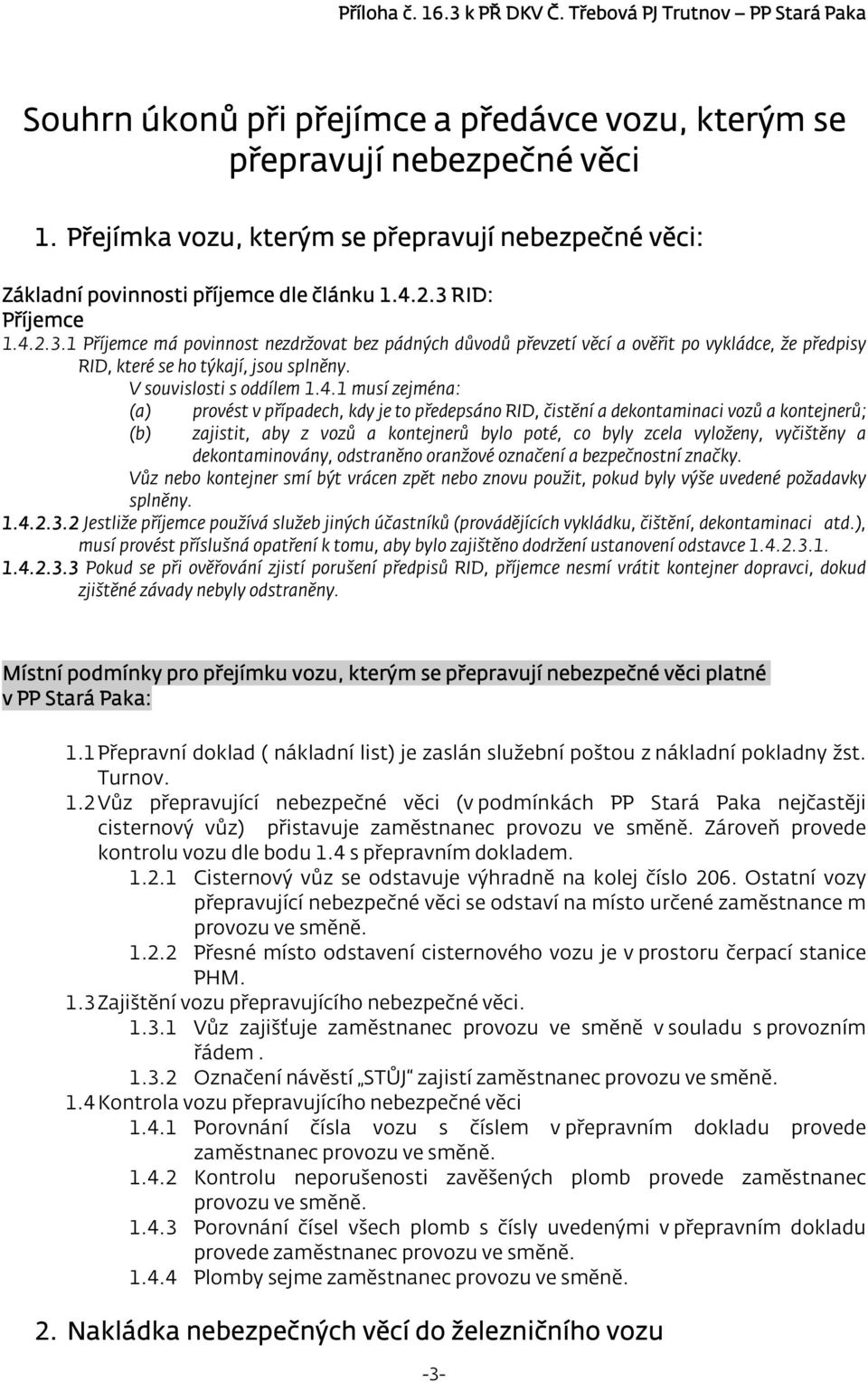 provést v případech, kdy je to předepsáno RID, čistění a dekontaminaci vozů a kontejnerů; (b) zajistit, aby z vozů a kontejnerů bylo poté, co byly zcela vyloženy, vyčištěny a dekontaminovány,