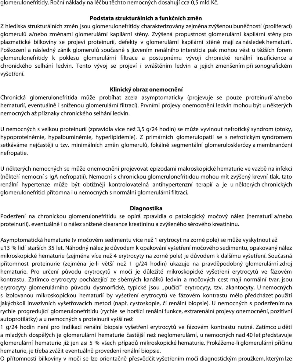 kapilární stěny. Zvýšená propustnost glomerulární kapilární stěny pro plazmatické bílkoviny se projeví proteinurií, defekty v glomerulární kapilární stěně mají za následek hematurii.