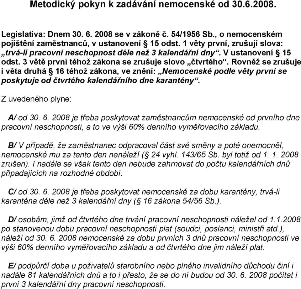 Rovněž se zrušuje i věta druhá 16 téhož zákona, ve znění: Nemocenské podle věty první se poskytuje od čtvrtého kalendářního dne karantény. Z uvedeného plyne: A/ od 30. 6.