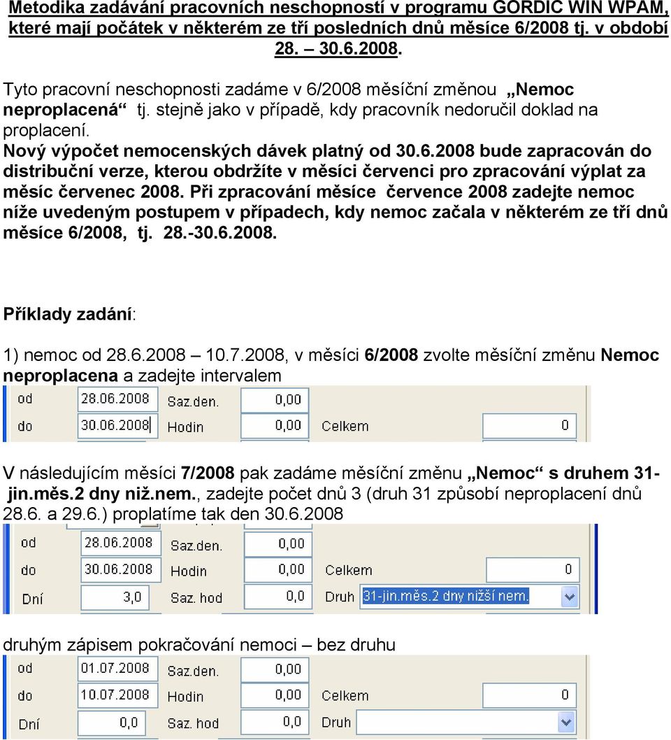 Nový výpočet nemocenských dávek platný od 30.6.2008 bude zapracován do distribuční verze, kterou obdržíte v měsíci červenci pro zpracování výplat za měsíc červenec 2008.