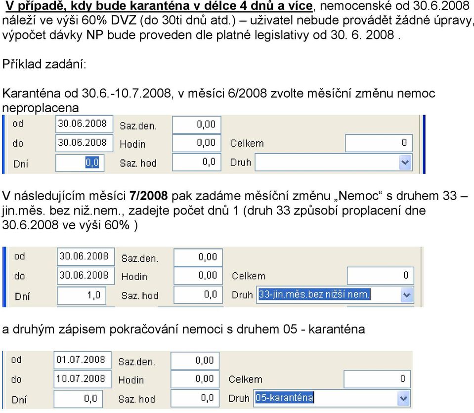 Příklad zadání: Karanténa od 30.6.-10.7.