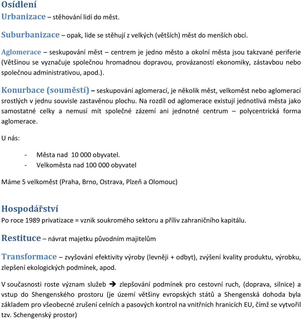 administrativou, apod.). Konurbace (souměstí) seskupování aglomerací, je několik měst, velkoměst nebo aglomerací srostlých v jednu souvisle zastavěnou plochu.