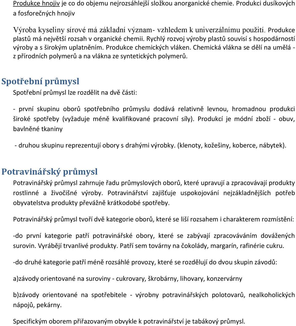 Chemická vlákna se dělí na umělá - z přírodních polymerů a na vlákna ze syntetických polymerů.