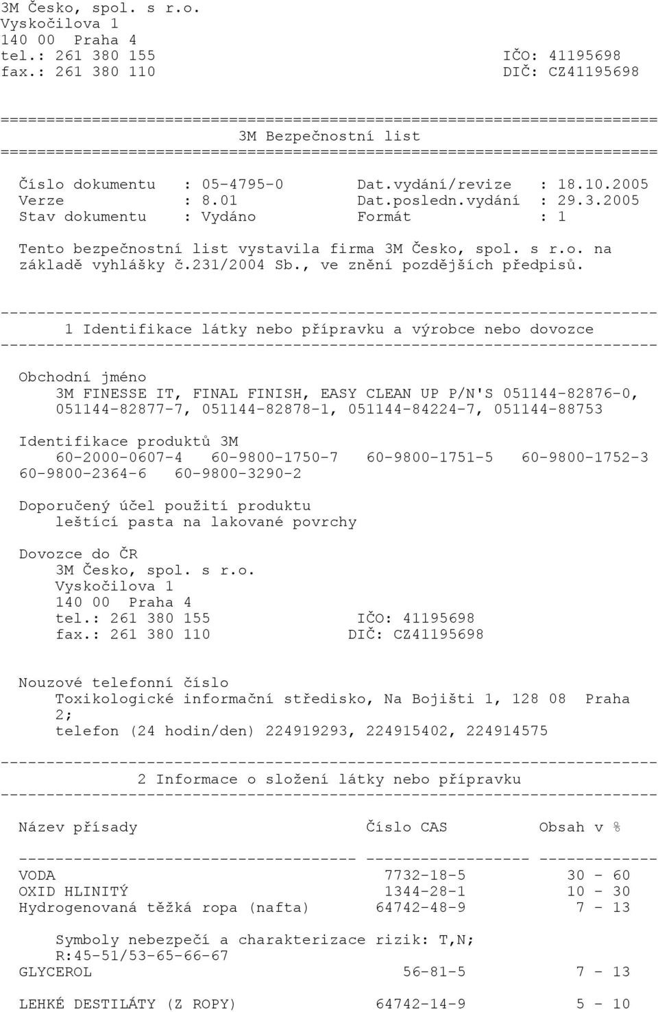 Číslo dokumentu : 05-4795-0 Dat.vydání/revize : 18.10.2005 Verze : 8.01 Dat.posledn.vydání : 29.3.2005 Stav dokumentu : Vydáno Formát : 1 Tento bezpečnostní list vystavila firma 3M Česko, spol. s r.o. na základě vyhlášky č.