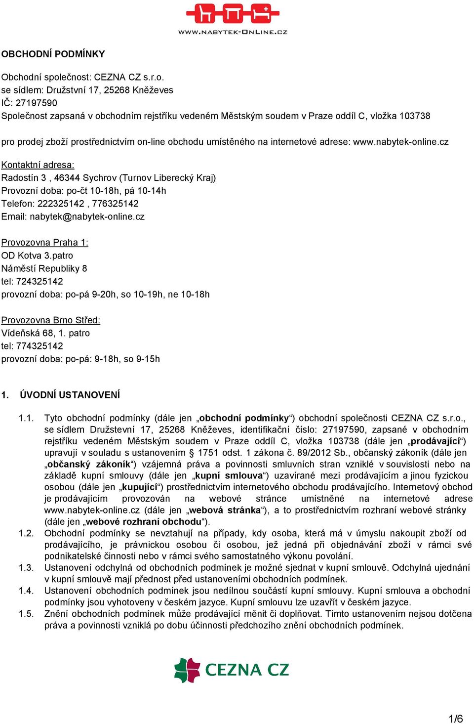 ečnost: CEZNA CZ s.r.o. se sídlem: Družstvní 17, 25268 Kněževes IČ: 27197590 Společnost zapsaná v obchodním rejstříku vedeném Městským soudem v Praze oddíl C, vložka 103738 pro prodej zboží