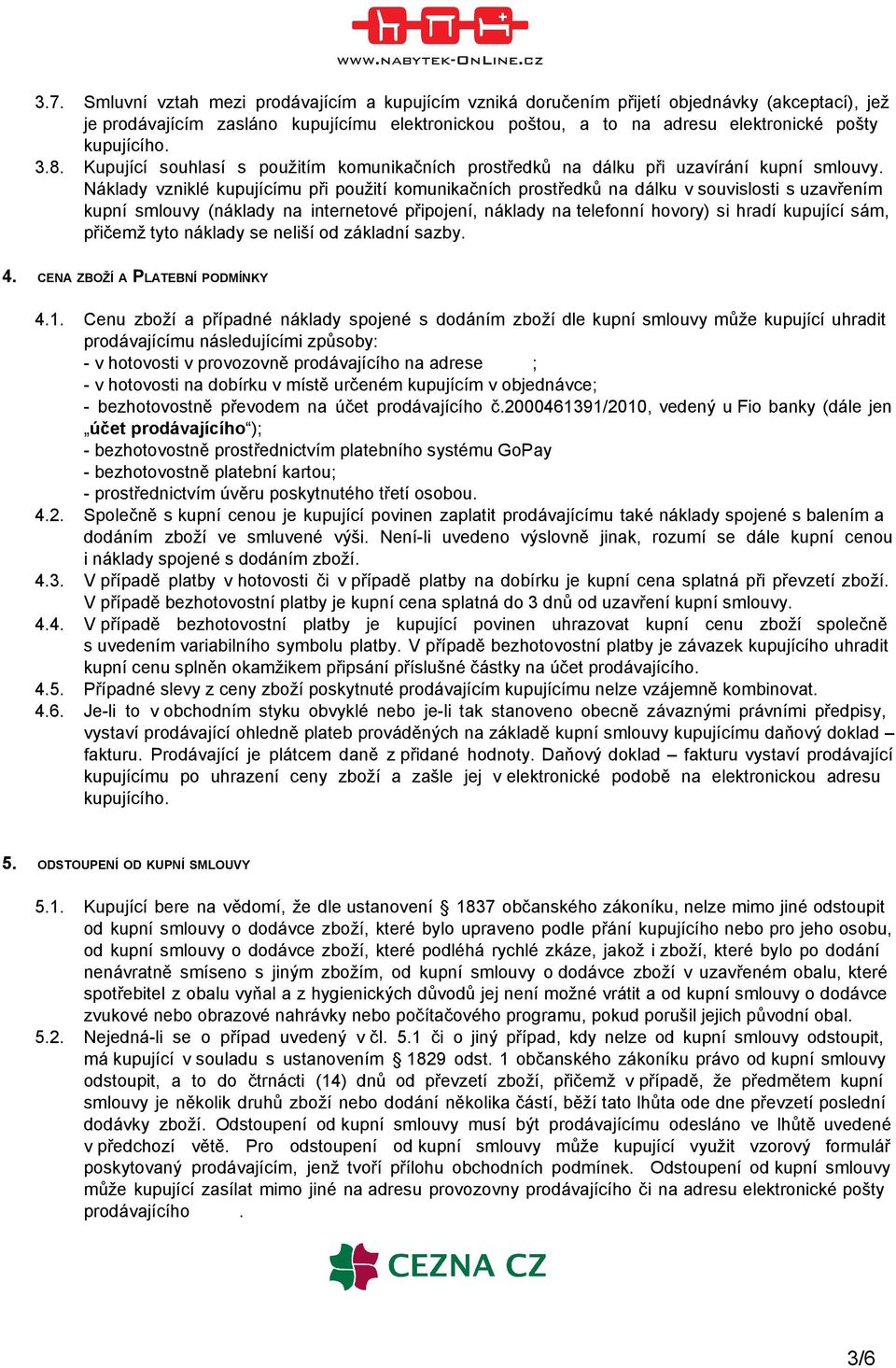 Náklady vzniklé kupujícímu při použití komunikačních prostředků na dálku v souvislosti s uzavřením kupní smlouvy (náklady na internetové připojení, náklady na telefonní hovory) si hradí kupující sám,