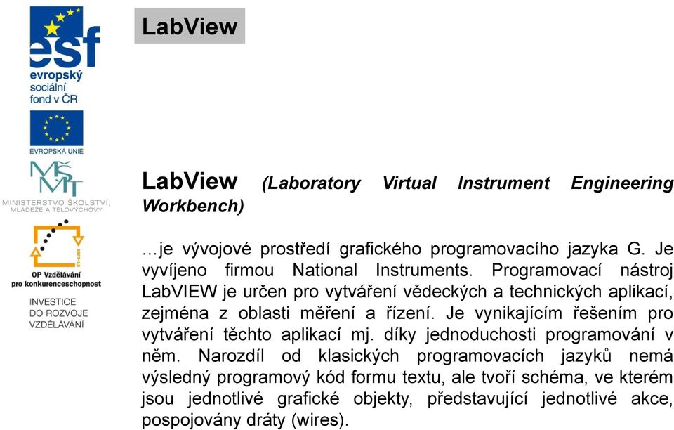 Programovací nástroj LabVIEW je určen pro vytváření vědeckých a technických aplikací, zejména z oblasti měření a řízení.