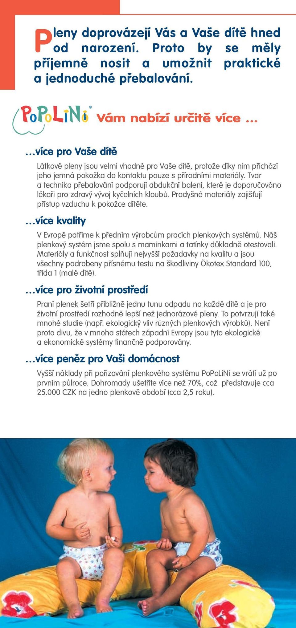 Tvar a technika pfiebalování podporují abdukãní balení, které je doporuãováno lékafii pro zdrav v voj kyãelních kloubû. Prody né materiály zaji Èují pfiístup vzduchu k pokoïce dítûte.