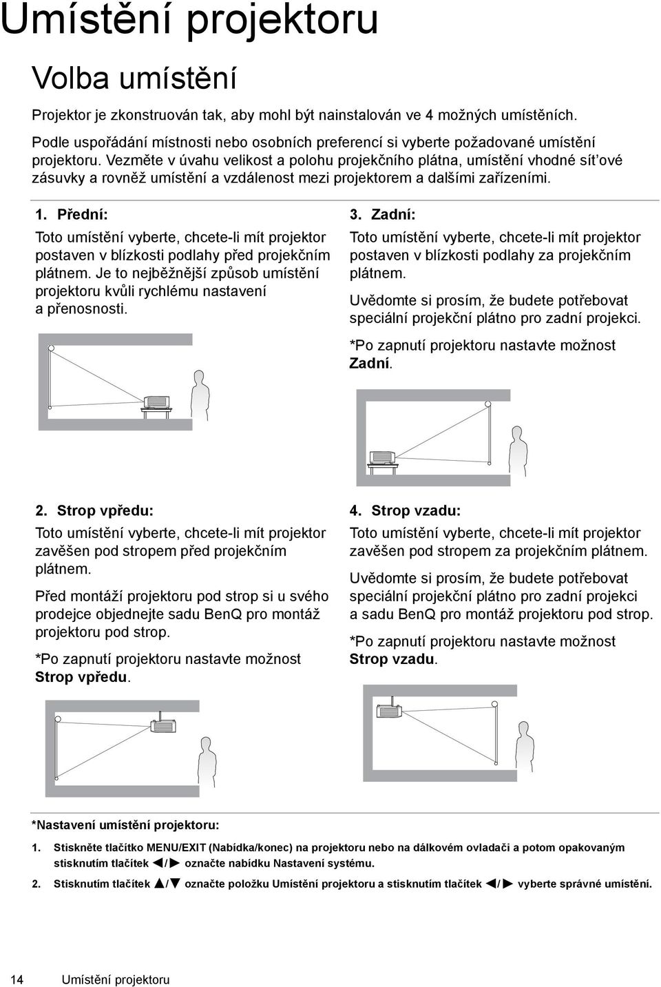 Vezměte v úvahu velikost a polohu projekčního plátna, umístění vhodné sít ové zásuvky a rovněž umístění a vzdálenost mezi projektorem a dalšími zařízeními. 1.