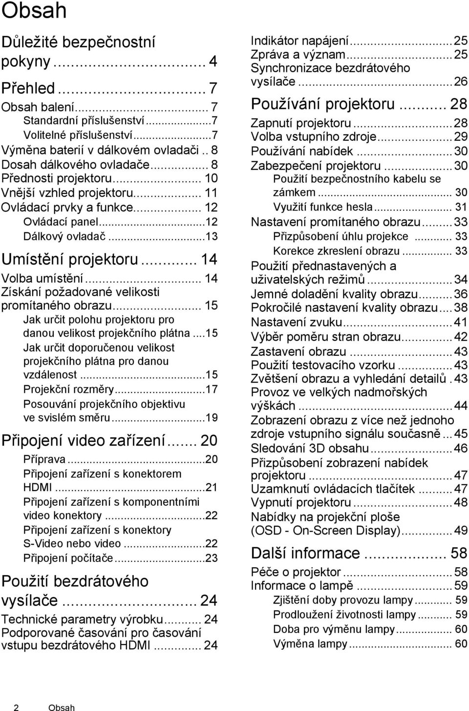 .. 14 Získání požadované velikosti promítaného obrazu... 15 Jak určit polohu projektoru pro danou velikost projekčního plátna...15 Jak určit doporučenou velikost projekčního plátna pro danou vzdálenost.