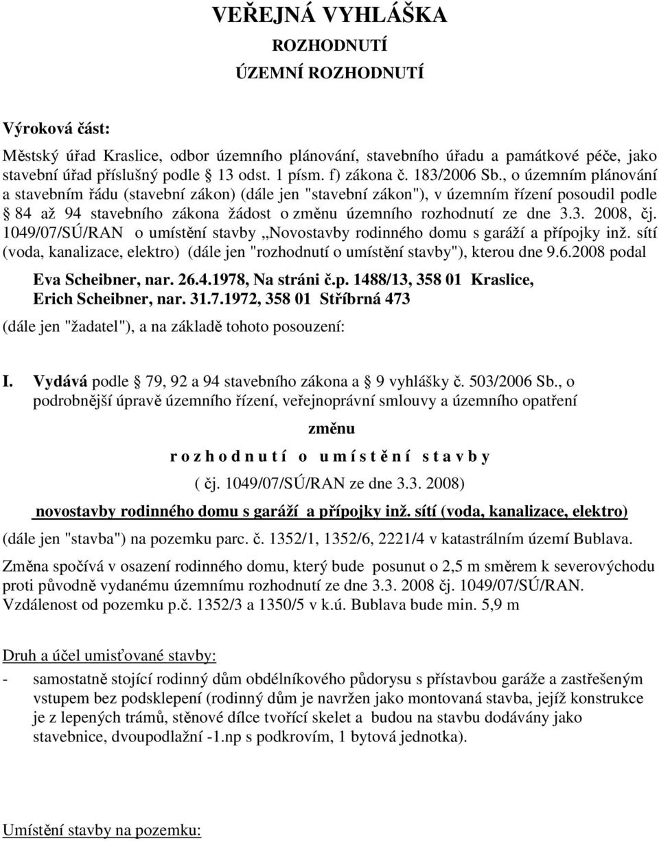 , o územním plánování a stavebním řádu (stavební zákon) (dále jen "stavební zákon"), v územním řízení posoudil podle 84 až 94 stavebního zákona žádost o změnu územního rozhodnutí ze dne 3.3. 2008, čj.