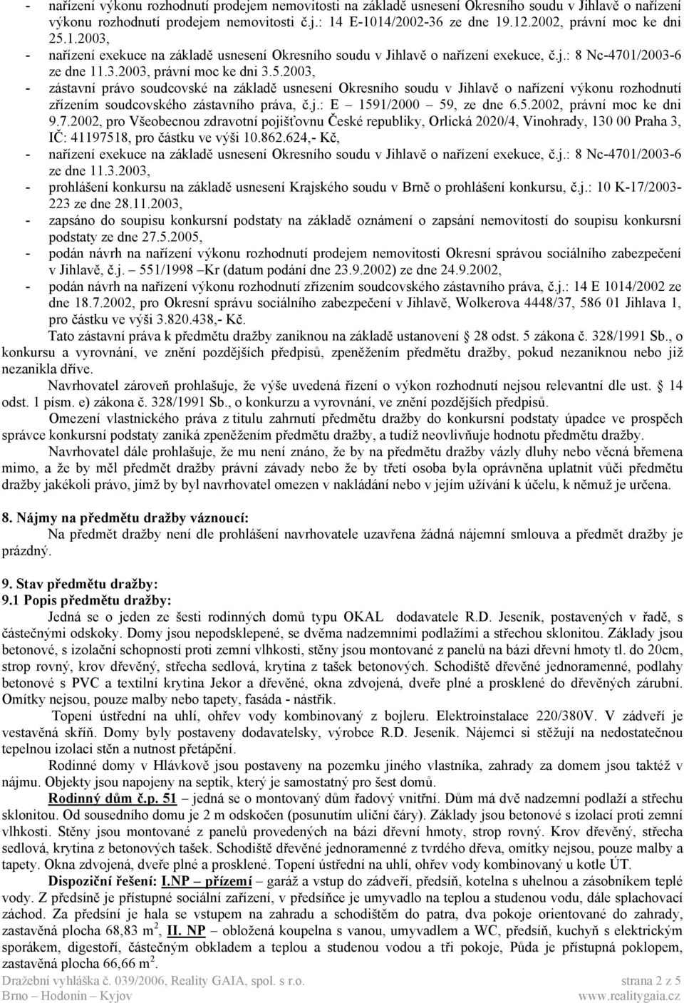 j.: E 1591/2000 59, ze dne 6.5.2002, právní moc ke dni 9.7.2002, pro Všeobecnou zdravotní pojišťovnu České republiky, Orlická 2020/4, Vinohrady, 130 00 Praha 3, IČ: 41197518, pro částku ve výši 10.