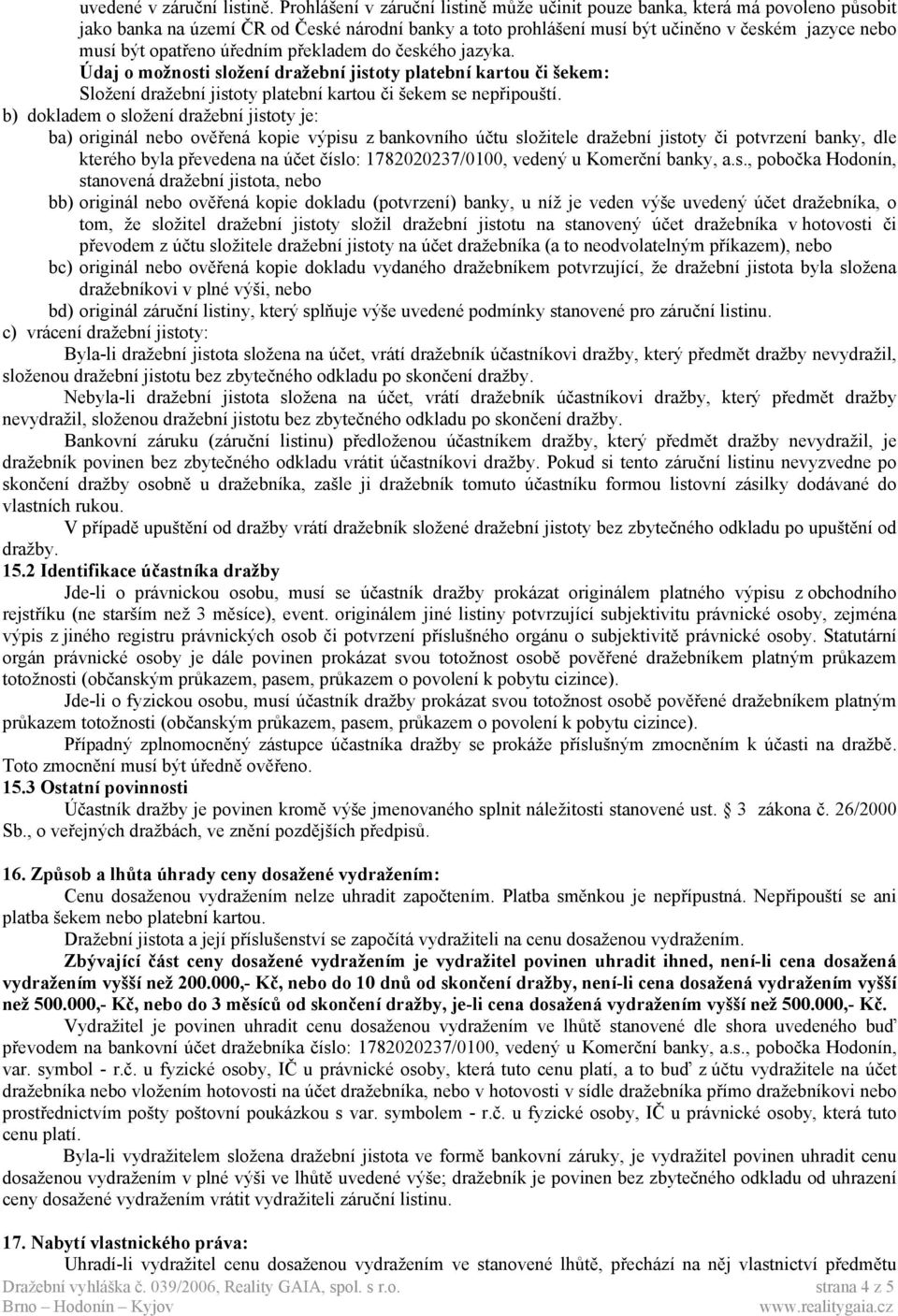 úředním překladem do českého jazyka. Údaj o možnosti složení dražební jistoty platební kartou či šekem: Složení dražební jistoty platební kartou či šekem se nepřipouští.