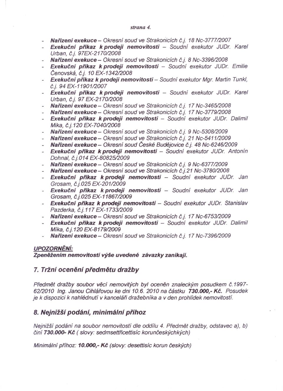 j. 94 E)(-11901í2007 - Exekuční příkaz k prodeji nemovitosti - Soudní exekutor JUDr. Karel Urban, č.j. 97 E)(-2170/2008 - Nařízení exekuce - Okresní soud ve Strakonicích č.j. 17 Nc-3465í2008 - Nařízení exekuce - Okresní soud ve Strakonicích č.